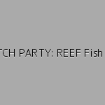 WATCH PARTY: REEF Fishinar 